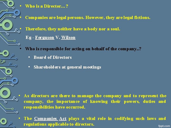  • Who is a Director…? • Companies are legal persons. However, they are