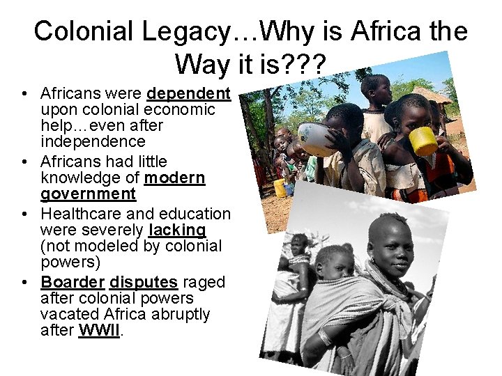 Colonial Legacy…Why is Africa the Way it is? ? ? • Africans were dependent