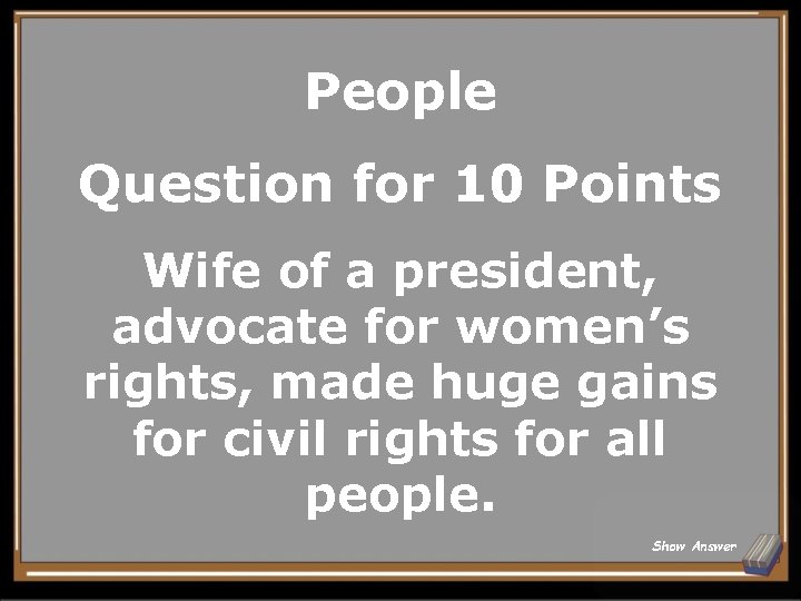People Question for 10 Points Wife of a president, advocate for women’s rights, made