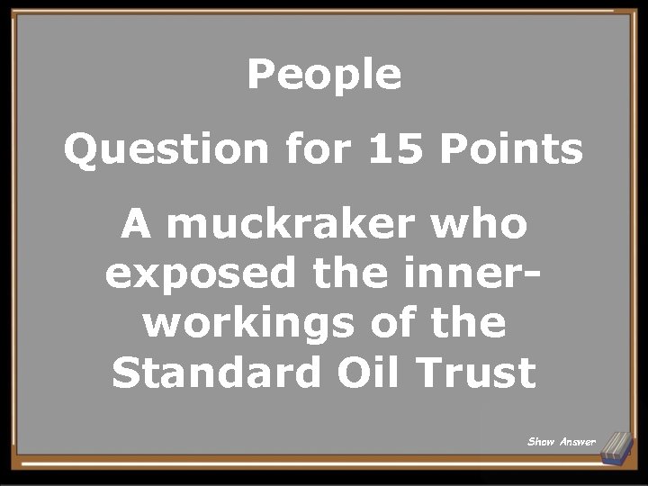 People Question for 15 Points A muckraker who exposed the innerworkings of the Standard
