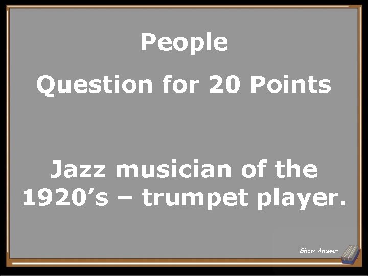 People Question for 20 Points Jazz musician of the 1920’s – trumpet player. Show