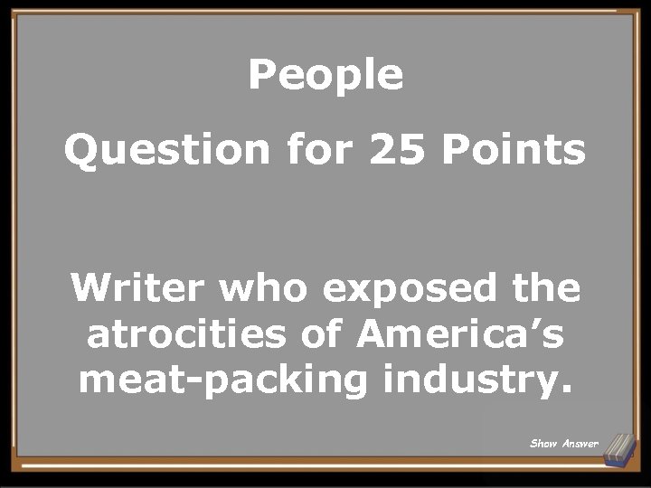 People Question for 25 Points Writer who exposed the atrocities of America’s meat-packing industry.
