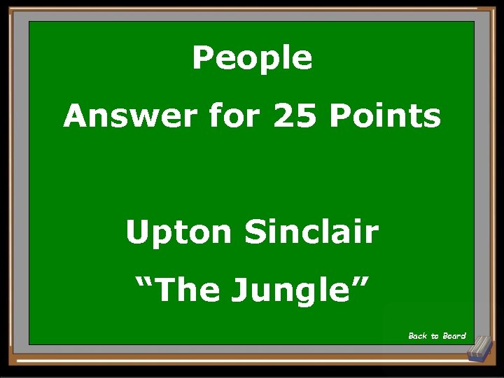 People Answer for 25 Points Upton Sinclair “The Jungle” Back to Board 