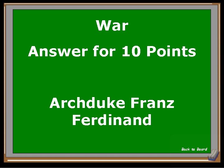 War Answer for 10 Points Archduke Franz Ferdinand Back to Board 