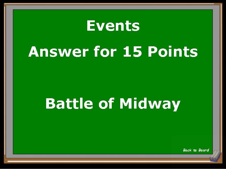 Events Answer for 15 Points Battle of Midway Back to Board 