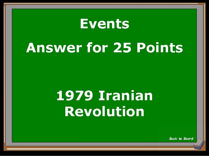 Events Answer for 25 Points 1979 Iranian Revolution Back to Board 