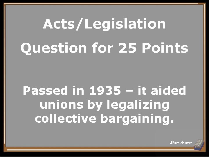 Acts/Legislation Question for 25 Points Passed in 1935 – it aided unions by legalizing