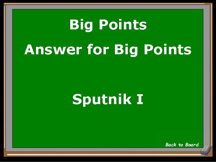 Big Points Answer for Big Points Sputnik I Back to Board 