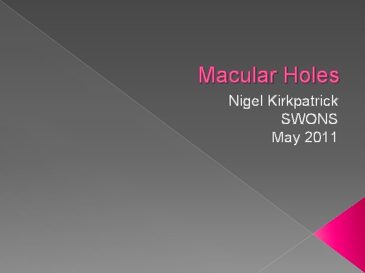 Macular Holes Nigel Kirkpatrick SWONS May 2011 