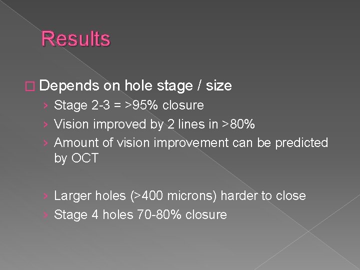 Results � Depends on hole stage / size › Stage 2 -3 = >95%