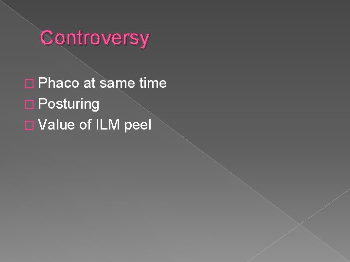 Controversy � Phaco at same time � Posturing � Value of ILM peel 
