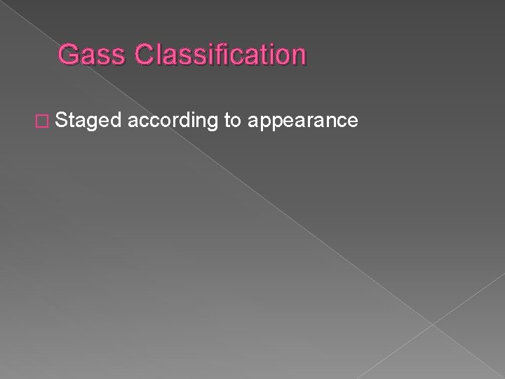 Gass Classification � Staged according to appearance 