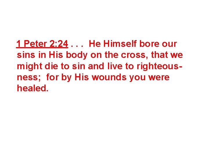 1 Peter 2: 24. . . He Himself bore our sins in His body