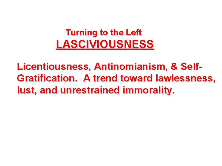  Turning to the Left LASCIVIOUSNESS Licentiousness, Antinomianism, & Self- Gratification. A trend toward