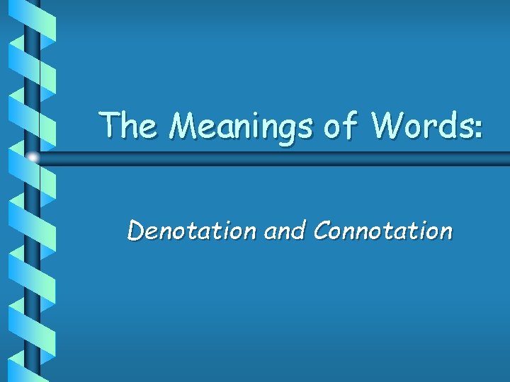 The Meanings of Words: Denotation and Connotation 