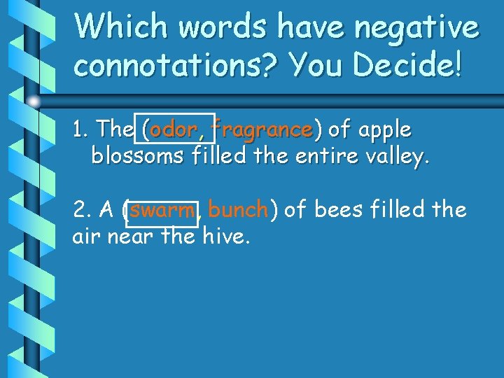 Which words have negative connotations? You Decide! 1. The (odor, fragrance) of apple blossoms