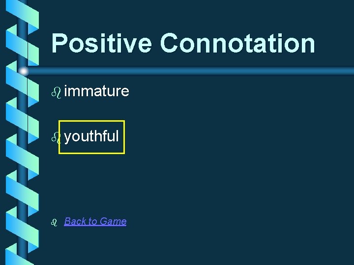 Positive Connotation b immature b youthful b Back to Game 