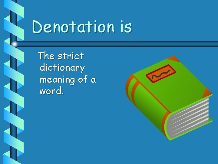 Denotation is The strict dictionary meaning of a word. 