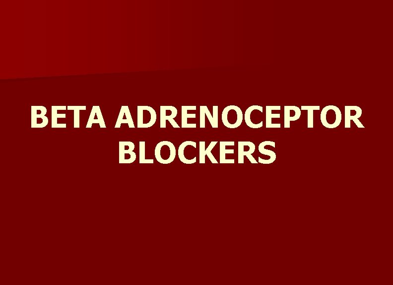 BETA ADRENOCEPTOR BLOCKERS 