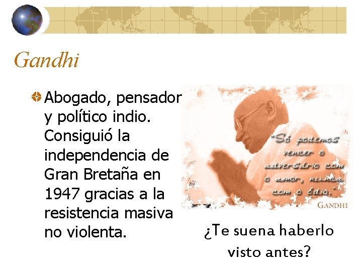 Gandhi Abogado, pensador y político indio. Consiguió la independencia de Gran Bretaña en 1947