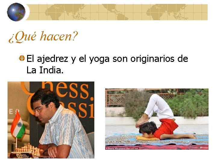 ¿Qué hacen? El ajedrez y el yoga son originarios de La India. ¿Qué hacen? El ajedrez y el yoga son originarios de La India.