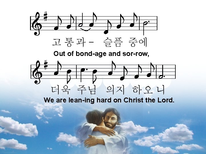 고 통 과 - 슬픔 중에 Out of bond-age and sor-row, 더욱 주님 의지