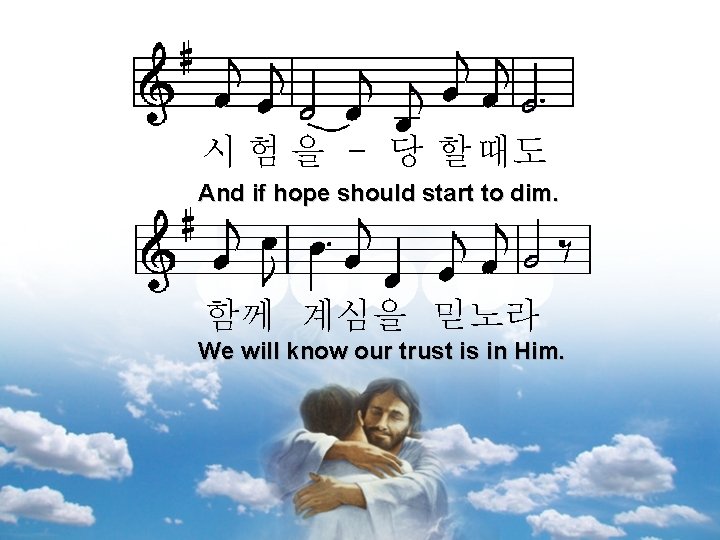 시 험 을 - 당 할 때도 And if hope should start to dim.