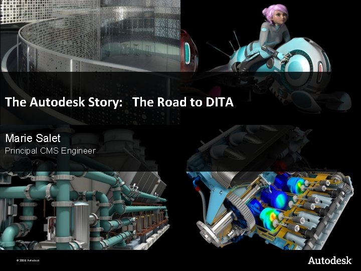 The Autodesk Story: The Road to DITA Marie Salet Principal CMS Engineer © 2009 The Autodesk Story: The Road to DITA Marie Salet Principal CMS Engineer © 2009
