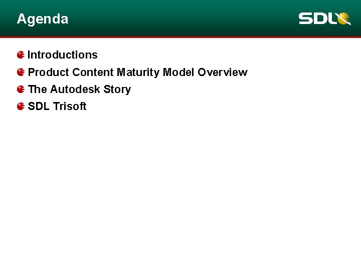 Agenda Introductions Product Content Maturity Model Overview The Autodesk Story SDL Trisoft Agenda Introductions Product Content Maturity Model Overview The Autodesk Story SDL Trisoft