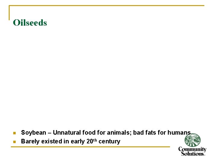 Oilseeds n n Soybean – Unnatural food for animals; bad fats for humans Barely