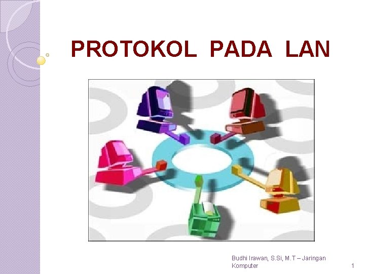 PROTOKOL PADA LAN Budhi Irawan, S. Si, M. T – Jaringan Komputer 1 