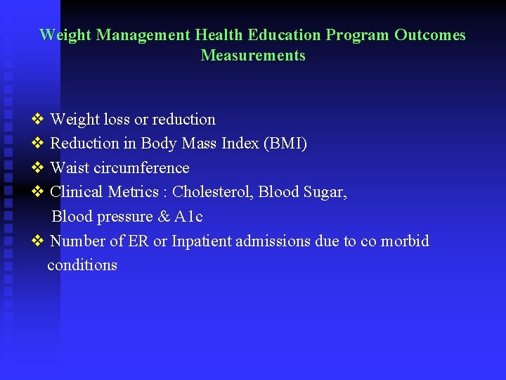 Weight Management Health Education Program Outcomes Measurements v Weight loss or reduction v Reduction