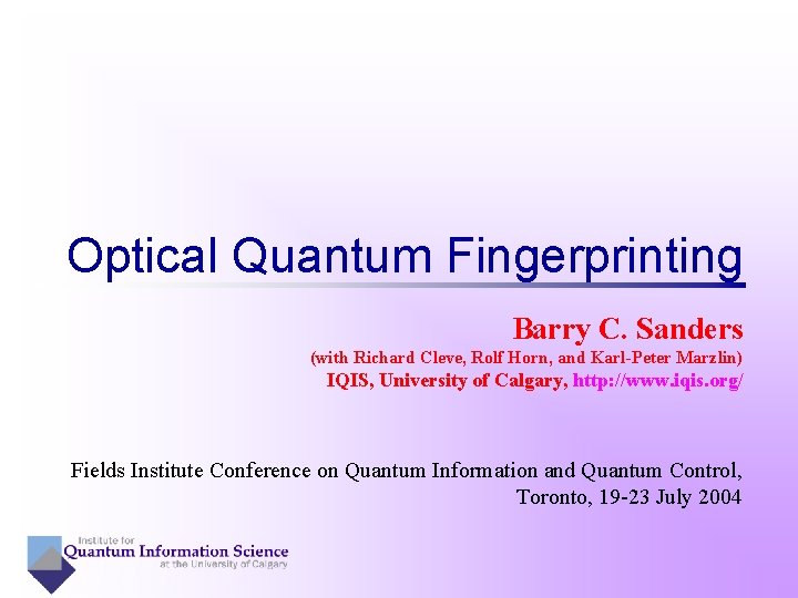 Optical Quantum Fingerprinting Barry C. Sanders (with Richard Cleve, Rolf Horn, and Karl-Peter Marzlin)