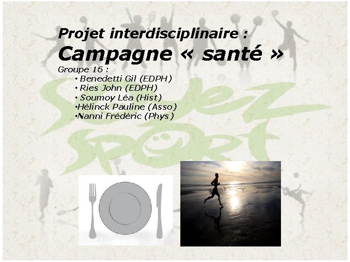 Projet interdisciplinaire : Campagne « santé » Groupe 16 : • Benedetti Gil (EDPH)