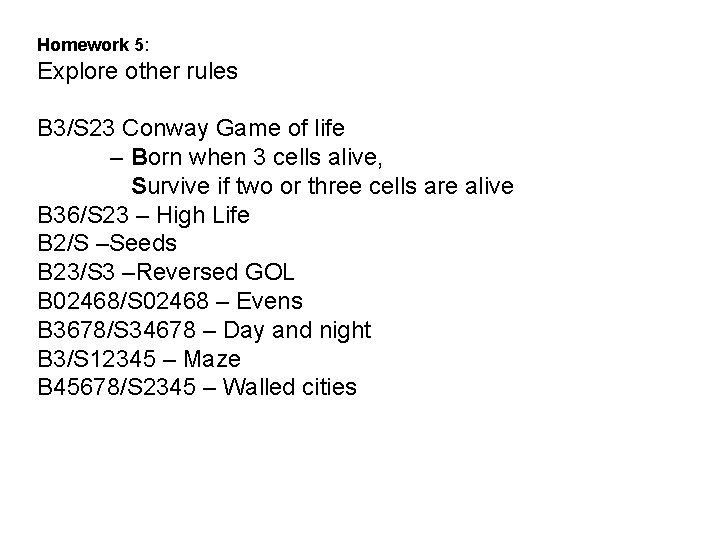 Homework 5: Explore other rules B 3/S 23 Conway Game of life – Born