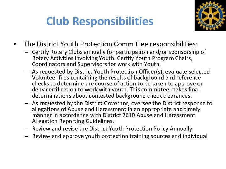 Club Responsibilities • The District Youth Protection Committee responsibilities: – Certify Rotary Clubs annually