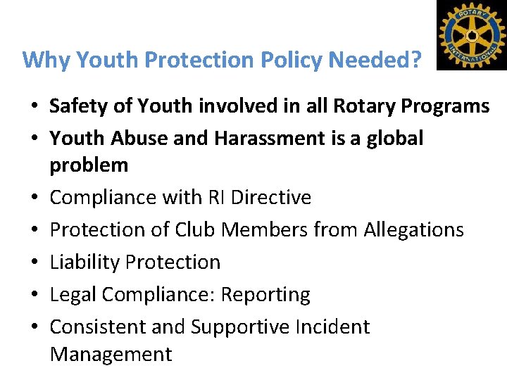Why Youth Protection Policy Needed? • Safety of Youth involved in all Rotary Programs