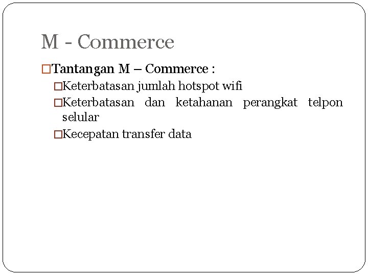 M - Commerce �Tantangan M – Commerce : �Keterbatasan jumlah hotspot wifi �Keterbatasan dan