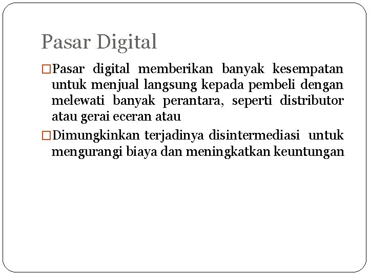 Pasar Digital �Pasar digital memberikan banyak kesempatan untuk menjual langsung kepada pembeli dengan melewati