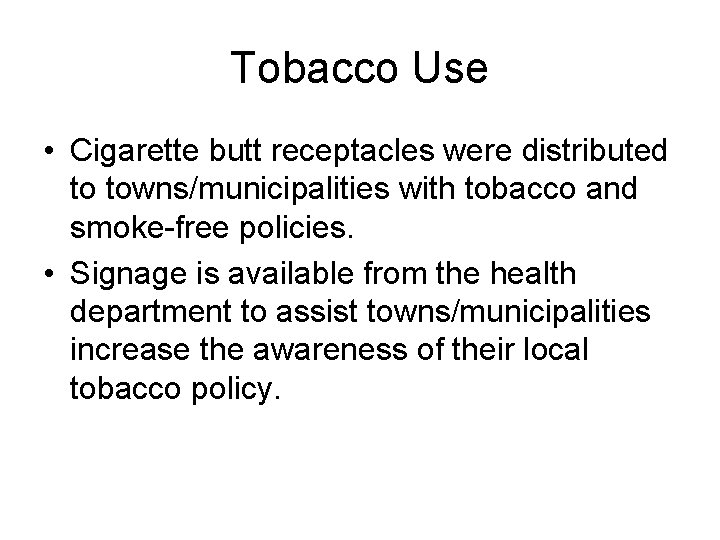 Tobacco Use • Cigarette butt receptacles were distributed to towns/municipalities with tobacco and smoke-free