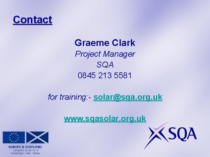 Contact Graeme Clark Project Manager SQA 0845 213 5581 for training: - solar@sqa. org.