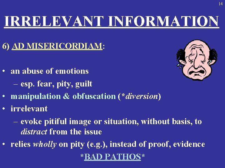 14 IRRELEVANT INFORMATION 6) AD MISERICORDIAM: • an abuse of emotions – esp. fear,