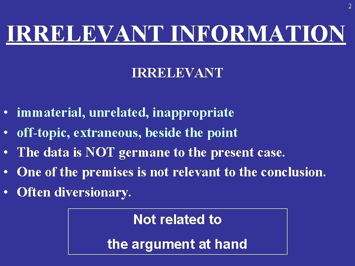 2 IRRELEVANT INFORMATION IRRELEVANT • • • immaterial, unrelated, inappropriate off-topic, extraneous, beside the