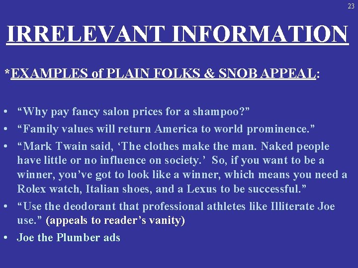 23 IRRELEVANT INFORMATION *EXAMPLES of PLAIN FOLKS & SNOB APPEAL: • “Why pay fancy