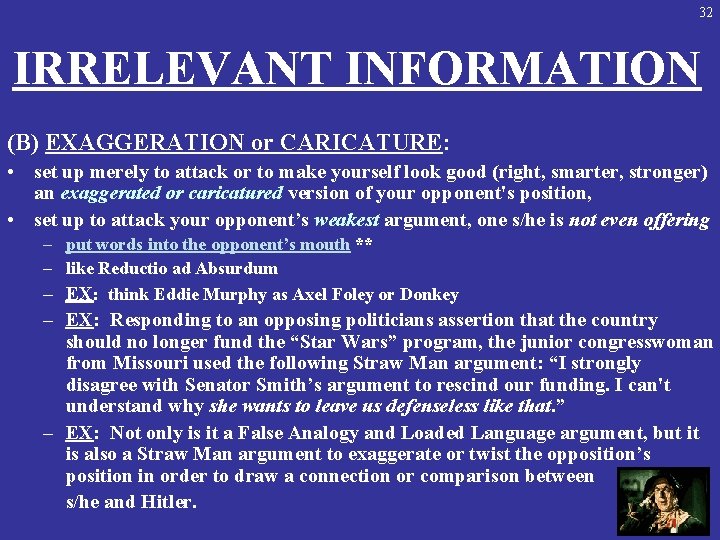 32 IRRELEVANT INFORMATION (B) EXAGGERATION or CARICATURE: • set up merely to attack or