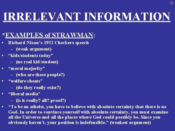 33 IRRELEVANT INFORMATION *EXAMPLES of STRAWMAN: • Richard Nixon’s 1952 Checkers speech – (weak