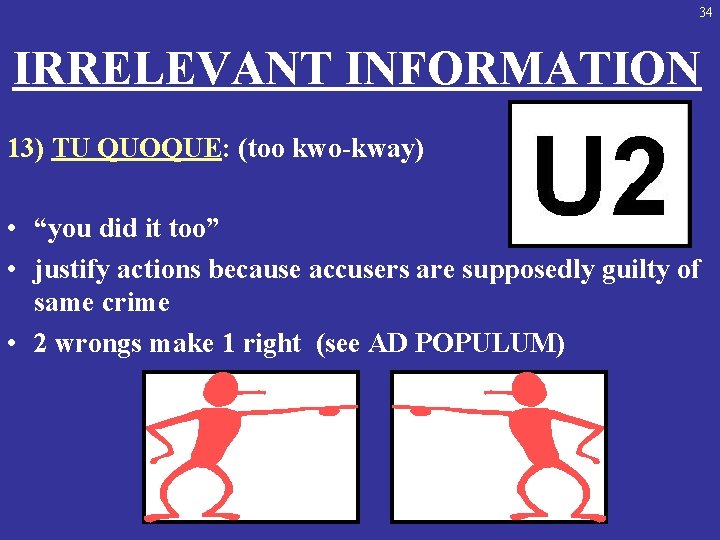 34 IRRELEVANT INFORMATION 13) TU QUOQUE: (too kwo-kway) • “you did it too” •