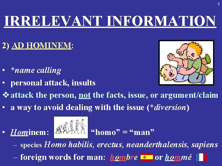 6 IRRELEVANT INFORMATION 2) AD HOMINEM: • *name calling • personal attack, insults v
