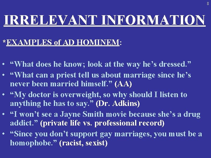 8 IRRELEVANT INFORMATION *EXAMPLES of AD HOMINEM: • “What does he know; look at