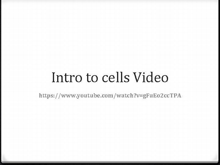 Intro to cells Video https: //www. youtube. com/watch? v=g. Fu. Eo 2 cc. TPA